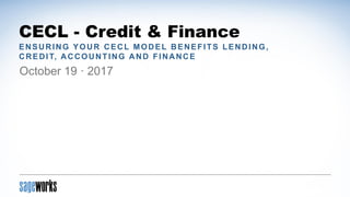 CECL - Credit & Finance
ENSURING YOUR CECL MODEL BENEFITS LENDING,
CREDIT, ACCOUNTING AND FINANCE
October 19 · 2017
 