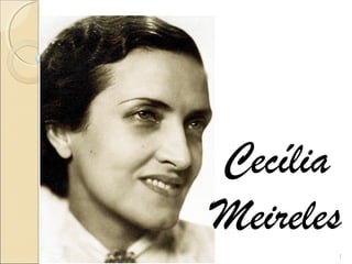 Cecília
Meireles
1
 