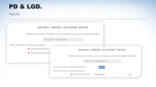 Inputs
PD & LGD.
 