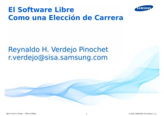 El Software Libre
Como una Elección de Carrera

Reynaldo H. Verdejo Pinochet
r.verdejo@sisa.samsung.com

 