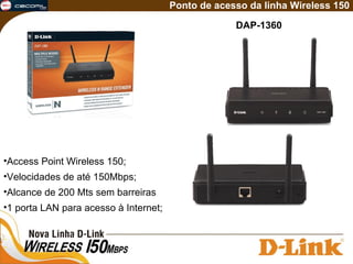 DAP-1360 Ponto de acesso da linha Wireless 150 Access Point Wireless 150; Velocidades de até 150Mbps; Alcance de 200 Mts sem barreiras 1 porta LAN para acesso à Internet; 