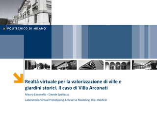 Realtà virtuale per la valorizzazione di ville e giardini storici. Il caso di Villa Arconati Mauro Ceconello - Davide Spallazzo Laboratorio Virtual Prototyping & Reverse Modeling. Dip. INDACO 