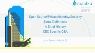 1.
Open Source/Privacy/Identity/Security
Some Definitions
A Bit of History
CEC Specific Q&A
John Teeter - March 30
 