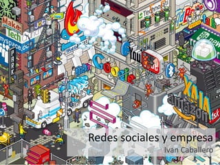 Redes sociales y empresa
              Ivan Caballero
 