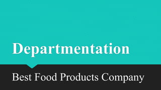 Departmentation
Best Food Products Company
 