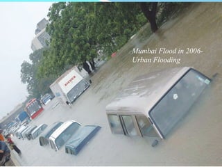 Mumbai Flood in 2006-
Urban Flooding
 