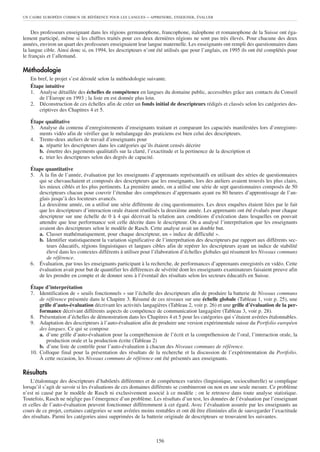 UN CADRE EUROPÉEN COMMUN DE RÉFÉRENCE POUR LES LANGUES     – APPRENDRE, ENSEIGNER, ÉVALUER


    Des professeurs enseignant dans les régions germanophone, francophone, italophone et romanophone de la Suisse ont éga-
lement participé, même si les chiffres traités pour ces deux dernières régions ne sont pas très élevés. Pour chacune des deux
années, environ un quart des professeurs enseignaient leur langue maternelle. Les enseignants ont rempli des questionnaires dans
la langue cible. Ainsi donc si, en 1994, les descripteurs n’ont été utilisés que pour l’anglais, en 1995 ils ont été complétés pour
le français et l’allemand.

Méthodologie
   En bref, le projet s’est déroulé selon la méthodologie suivante.
   Étape intuitive
   1. Analyse détaillée des échelles de compétence en langues du domaine public, accessibles grâce aux contacts du Conseil
       de l’Europe en 1993 ; la liste en est donnée plus loin.
   2. Déconstruction de ces échelles afin de créer un fonds initial de descripteurs rédigés et classés selon les catégories des-
       criptives des Chapitres 4 et 5.

   Étape qualitative
   3. Analyse du contenu d’enregistrements d’enseignants traitant et comparant les capacités manifestées lors d’enregistre-
      ments vidéo afin de vérifier que le métalangage des praticiens est bien celui des descripteurs.
   4. Trente-deux ateliers de travail d’enseignants pour
      a. répartir les descripteurs dans les catégories qu’ils étaient censés décrire
      b. émettre des jugements qualitatifs sur la clarté, l’exactitude et la pertinence de la description et
      c. trier les descripteurs selon des degrés de capacité.

   Étape quantitative
   5. À la fin de l’année, évaluation par les enseignants d’apprenants représentatifs en utilisant des séries de questionnaires
      qui se chevauchaient et composés des descripteurs que les enseignants, lors des ateliers avaient trouvés les plus clairs,
      les mieux ciblés et les plus pertinents. La première année, on a utilisé une série de sept questionnaires composés de 50
      descripteurs chacun pour couvrir l’étendue des compétences d’apprenants ayant eu 80 heures d’apprentissage de l’an-
      glais jusqu’à des locuteurs avancés.
      La deuxième année, on a utilisé une série différente de cinq questionnaires. Les deux enquêtes étaient liées par le fait
      que les descripteurs d’interaction orale étaient réutilisés la deuxième année. Les apprenants ont été évalués pour chaque
      descripteur sur une échelle de 0 à 4 qui décrivait la relation aux conditions d’exécution dans lesquelles on pouvait
      attendre que leur performance soit celle décrite dans le descripteur. On a analysé l’interprétation que les enseignants
      avaient des descripteurs selon le modèle de Rasch. Cette analyse avait un double but.
      a. Classer mathématiquement, pour chaque descripteur, un « indice de difficulté ».
      b. Identifier statistiquement la variation significative de l’interprétation des descripteurs par rapport aux différents sec-
          teurs éducatifs, régions linguistiques et langues cibles afin de repérer les descripteurs ayant un indice de stabilité
          élevé dans les contextes différents à utiliser pour l’élaboration d’échelles globales qui résument les Niveaux communs
          de référence.
   6. Évaluation, par tous les enseignants participant à la recherche, de performances d’apprenants enregistrés en vidéo. Cette
      évaluation avait pour but de quantifier les différences de sévérité dont les enseignants examinateurs faisaient preuve afin
      de les prendre en compte et de donner sens à l’éventail des résultats selon les secteurs éducatifs en Suisse.

   Étape d’interprétation
   7. Identification de « seuils fonctionnels » sur l’échelle des descripteurs afin de produire la batterie de Niveaux communs
       de référence présentée dans le Chapitre 3. Résumé de ces niveaux sur une échelle globale (Tableau 1, voir p. 25), une
       grille d’auto-évaluation décrivant les activités langagières (Tableau 2, voir p. 26) et une grille d’évaluation de la per-
       formance décrivant différents aspects de compétence de communication langagière (Tableau 3, voir p. 28).
   8. Présentation d’échelles de démonstration dans les Chapitres 4 et 5 pour les catégories qui s’étaient avérées étalonnables.
   9. Adaptation des descripteurs à l’auto-évaluation afin de produire une version expérimentale suisse du Portfolio européen
       des langues. Ce qui se compose
       a. d’une grille d’auto-évaluation pour la compréhension de l’écrit et la compréhension de l’oral, l’interaction orale, la
          production orale et la production écrite (Tableau 2)
       b. d’une liste de contrôle pour l’auto-évaluation à chacun des Niveaux communs de référence.
   10. Colloque final pour la présentation des résultats de la recherche et la discussion de l’expérimentation du Portfolio.
       À cette occasion, les Niveaux communs de référence ont été présentés aux enseignants.

Résultats
    L’étalonnage des descripteurs d’habiletés différentes et de compétences variées (linguistique, socioculturelle) se complique
lorsqu’il s’agit de savoir si les évaluations de ces domaines différents se combineront ou non en une seule mesure. Ce problème
n’est ni causé par le modèle de Rasch ni exclusivement associé à ce modèle ; on le retrouve dans toute analyse statistique.
Toutefois, Rasch ne néglige pas l’émergence d’un problème. Les résultats d’un test, les données de l’évaluation par l’enseignant
et celles de l’auto-évaluation peuvent fonctionner différemment à cet égard. Avec l’évaluation assurée par les enseignants au
cours de ce projet, certaines catégories se sont avérées moins rentables et ont dû être éliminées afin de sauvegarder l’exactitude
des résultats. Parmi les catégories ainsi supprimées de la batterie originale de descripteurs se trouvaient les suivantes.



                                                               156
 