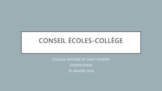 CONSEIL ÉCOLES-COLLÈGE
COLLÈGE ANTOINE DE SAINT EXUPÉRY
STEENVOORDE
25 JANVIER 2018
 