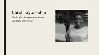 Carol Taylor-Shim
Bias Incident Response Coordinator
University of Kentucky
 