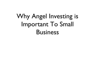 Why Angel Investing is
Important To Small
Business
 