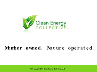 ©  Copyright 2010 Clean Energy Collective, LLC Member owned. Nature operated.   