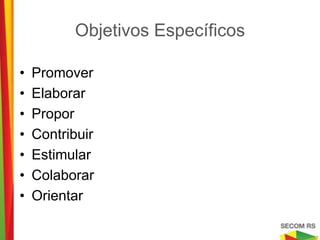 Objetivos Específicos

•   Promover
•   Elaborar
•   Propor
•   Contribuir
•   Estimular
•   Colaborar
•   Orientar
 