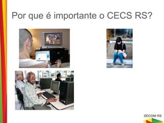 Por que é importante o CECS RS?
 