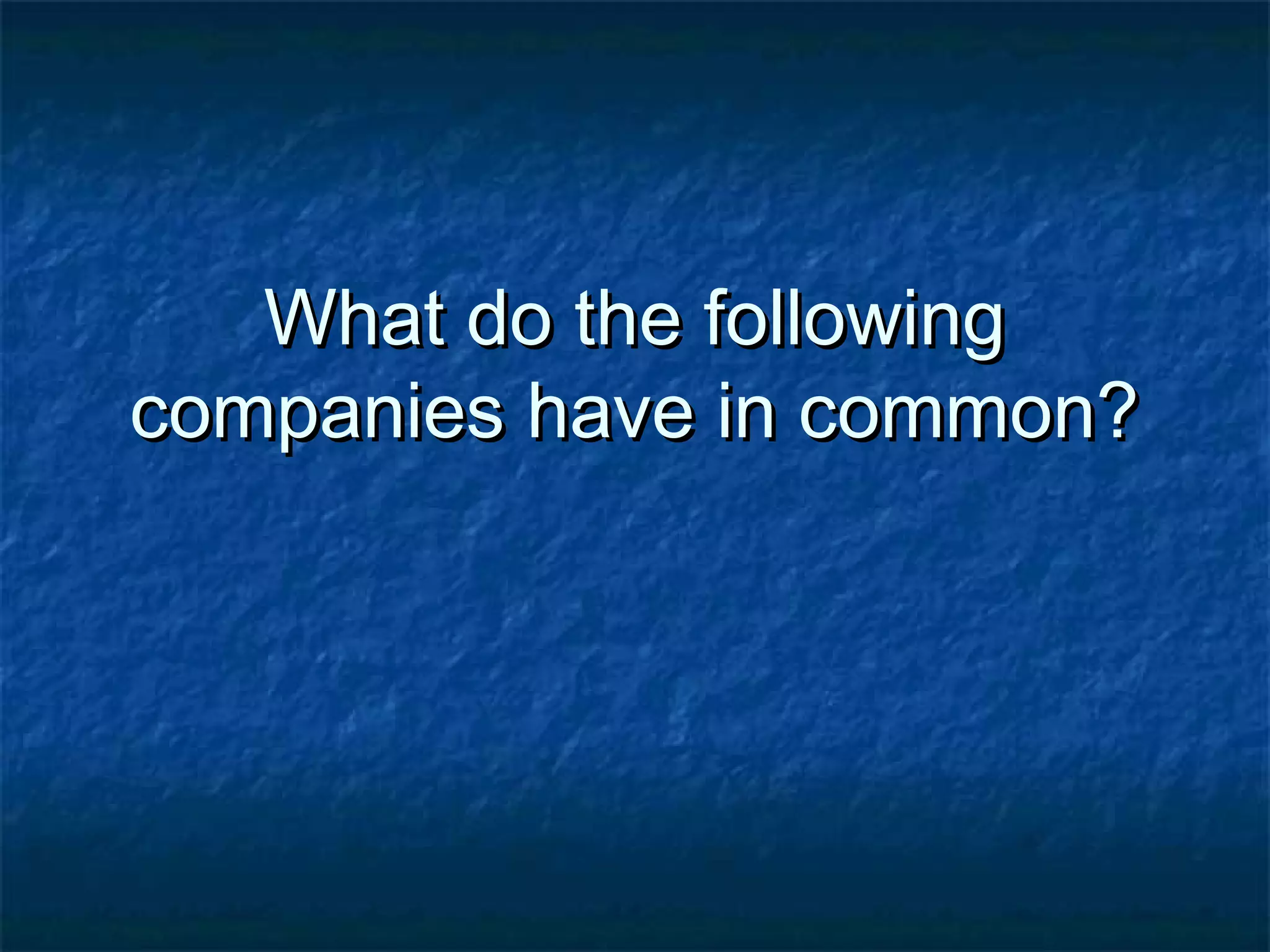 What do the followingWhat do the following
companies have in common?companies have in common?
 