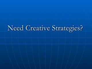 Need Creative Strategies? 