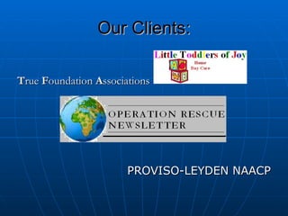 Our Clients: T rue  F oundation  A ssociations PROVISO-LEYDEN NAACP 