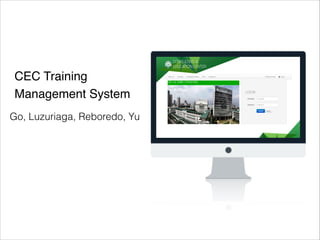 CEC Training
Management System
Go, Luzuriaga, Reboredo, Yu

 