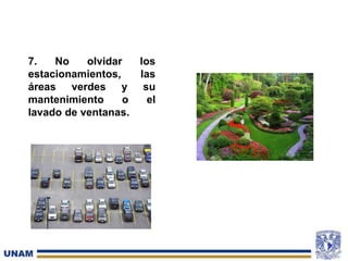 7. No olvidar los
estacionamientos, las
áreas verdes y su
mantenimiento o el
lavado de ventanas.
 