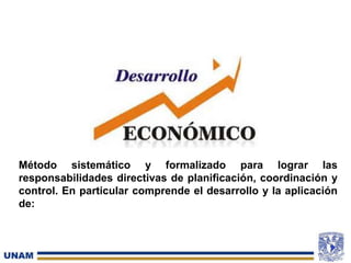 Método sistemático y formalizado para lograr las
responsabilidades directivas de planificación, coordinación y
control. En particular comprende el desarrollo y la aplicación
de:
 