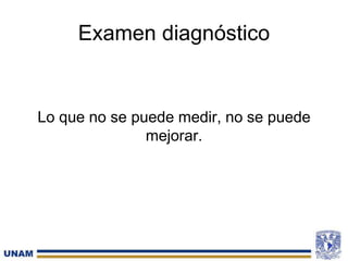Examen diagnóstico
Lo que no se puede medir, no se puede
mejorar.
 