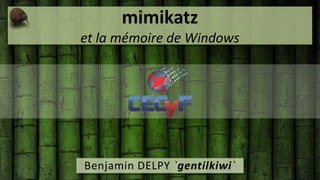 mimikatz
et la mémoire de Windows
Benjamin DELPY `gentilkiwi`
 