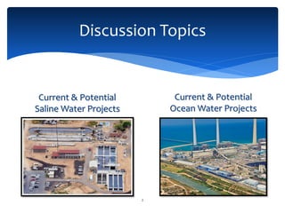2
Discussion Topics
Current & Potential
Saline Water Projects
Current & Potential
Ocean Water Projects
 