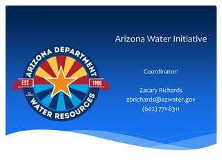 Arizona Water Initiative
Coordinator:
Zacary Richards
zbrichards@azwater.gov
(602) 771-8311
 