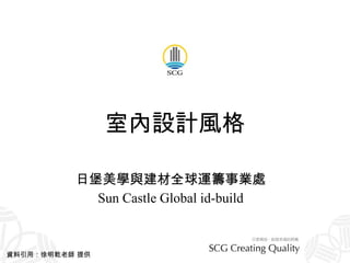 室內設計風格 日堡美學與建材全球運籌事業處 Sun Castle Global id-build 資料引用：徐明乾老師 提供 