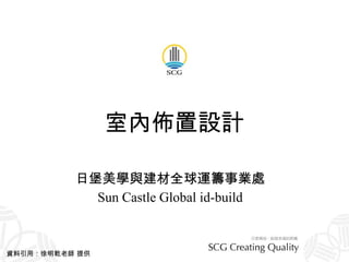 室內佈置設計 日堡美學與建材全球運籌事業處 Sun Castle Global id-build 資料引用：徐明乾老師 提供 