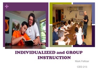+

INDIVIDUALIZED and GROUP
INSTRUCTION
Mark Fellizar
CED 213

 
