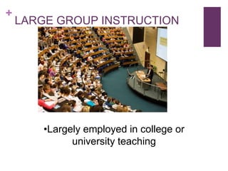 +

LARGE GROUP INSTRUCTION

•Largely employed in college or
university teaching

 