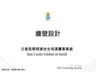 牆壁設計 日堡美學與建材全球運籌事業處 Sun Castle Global id-build 資料引用：徐明乾老師 提供 