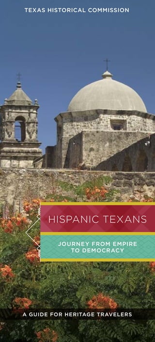 Hispanic texaNs
Journey from Empire
to Democracy
texas historical commission
A Guide for Heritage Travelers
 