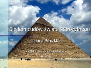 Siedem cudów świata starożytnego Joanna Pilas kl.Ia XXXI Liceum Ogólnokształcące w Łodzi 