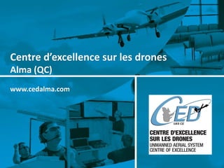 Centre d’excellence sur les drones 
Alma (QC) 
www.cedalma.com  