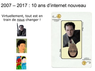 Virtuellement, tout est en train de  nous  changer ! 2007 – 2017 : 10 ans d’internet nouveau 