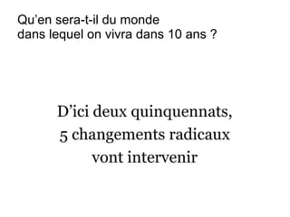 Qu’en sera-t-il du monde  dans lequel on vivra dans 10 ans ? 