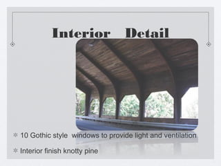 Interior Detail




10 Gothic style windows to provide light and ventilation

Interior finish knotty pine
 