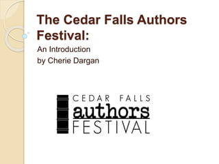 The Cedar Falls Authors
Festival:
An Introduction
by Cherie Dargan
 