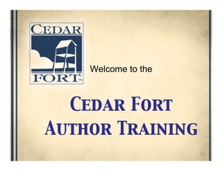 Welcome to the



  Cedar Fort 	

Author Training	

 