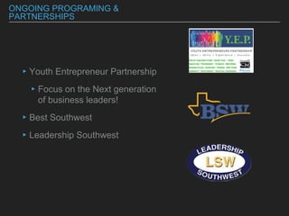 ONGOING PROGRAMING &
PARTNERSHIPS
▸Youth Entrepreneur Partnership
▸Focus on the Next generation
of business leaders!
▸Best...