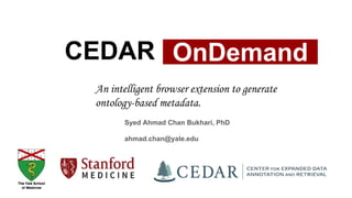 CEDAR
An intelligent browser extension to generate
ontology-based metadata.
OnDemand
Syed Ahmad Chan Bukhari, PhD
ahmad.chan@yale.edu
 