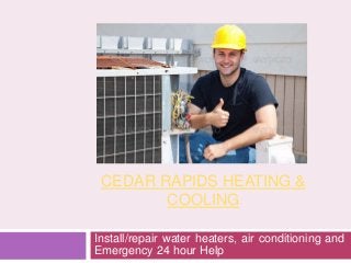 CEDAR RAPIDS HEATING &
COOLING
Install/repair water heaters, air conditioning and
Emergency 24 hour Help
 