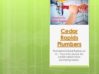 Cedar
Rapids
Plumbers
PlumbersInCedarRapids.co
m - Your only source for
cedar rapids Iowa
plumbing needs.
 