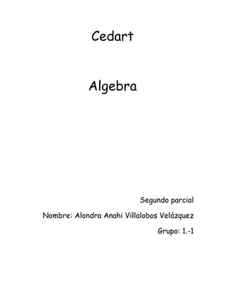 Cedart
Algebra
Segundo parcial
Nombre: Alondra Anahi Villalobos Velázquez
Grupo: 1.-1
 