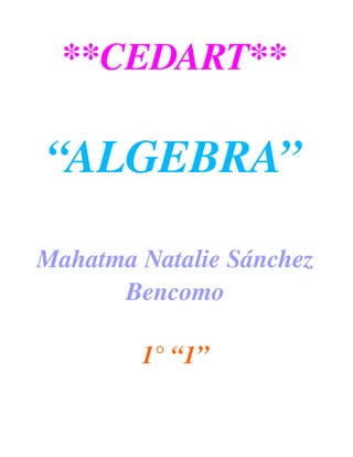 **CEDART**

“ALGEBRA”

Mahatma Natalie Sánchez  
      Bencomo

         1° “1”
 