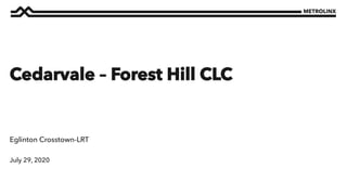 July 29, 2020
Eglinton Crosstown-LRT
Cedarvale – Forest Hill CLC
 