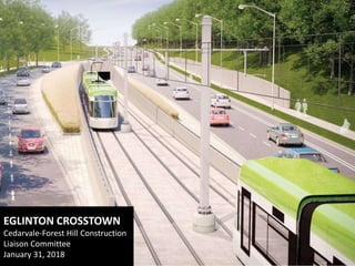 EGLINTON CROSSTOWN
Cedarvale-Forest Hill Construction
Liaison Committee
January 31, 2018
 