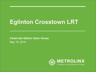 Cedarvale Station Open House
May 16, 2016
Eglinton Crosstown LRT
 