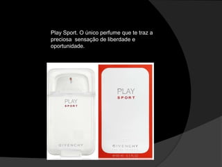 Play Sport. O único perfume que te traz a
preciosa sensação de liberdade e
oportunidade.
 